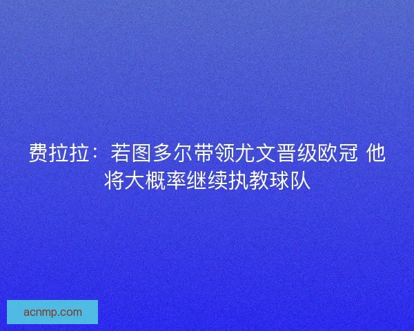 费拉拉：若图多尔带领尤文晋级欧冠 他将大概率继续执教球队